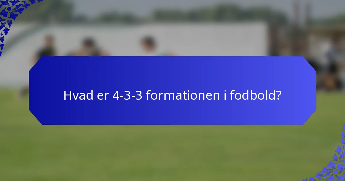 Hvad er 4-3-3 formationen i fodbold?