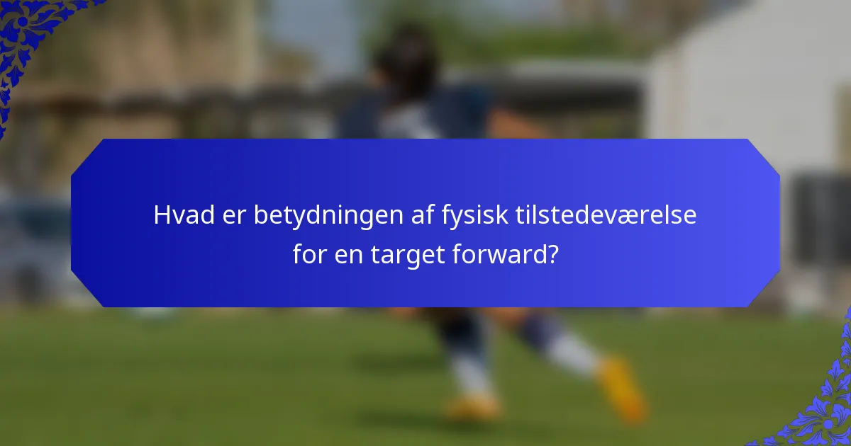 Hvad er betydningen af fysisk tilstedeværelse for en target forward?