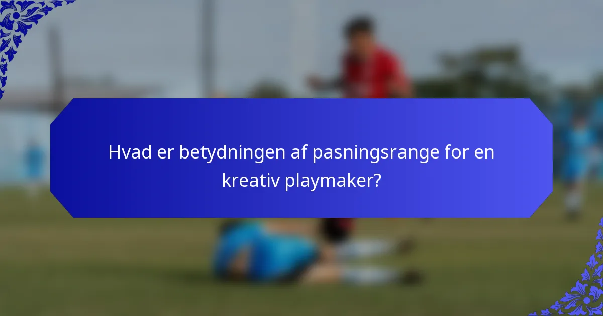 Hvad er betydningen af pasningsrange for en kreativ playmaker?