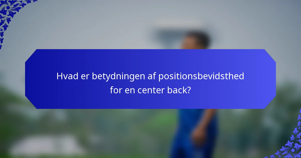 Hvad er betydningen af positionsbevidsthed for en center back?