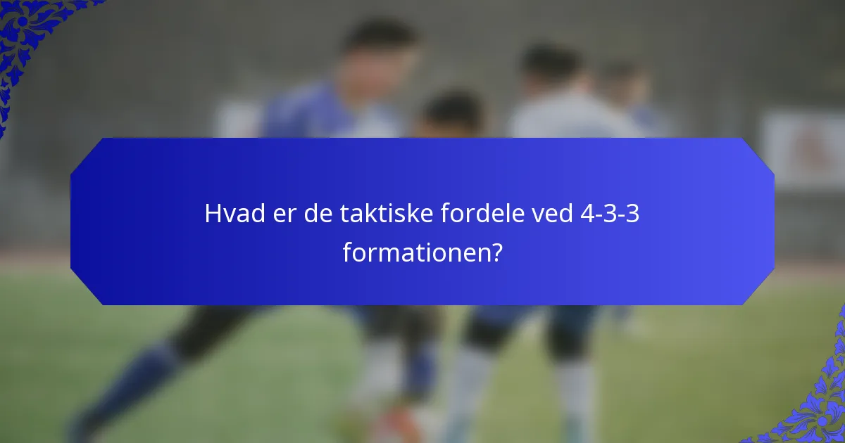 Hvad er de taktiske fordele ved 4-3-3 formationen?