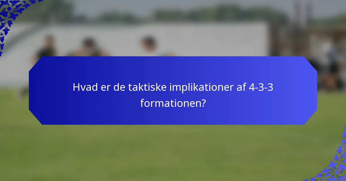 Hvad er de taktiske implikationer af 4-3-3 formationen?