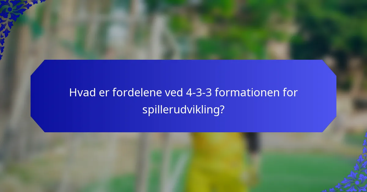 Hvad er fordelene ved 4-3-3 formationen for spillerudvikling?