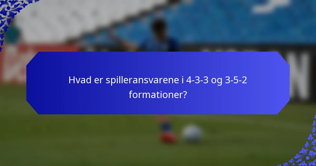 Hvad er spilleransvarene i 4-3-3 og 3-5-2 formationer?