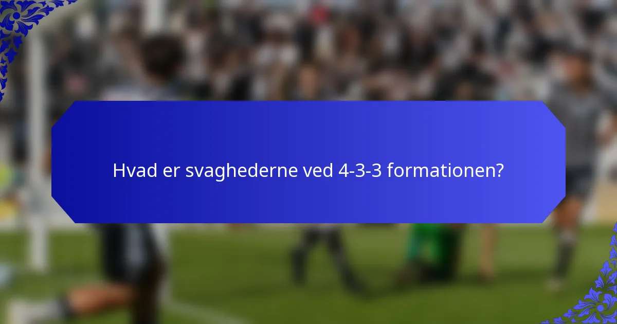 Hvad er svaghederne ved 4-3-3 formationen?