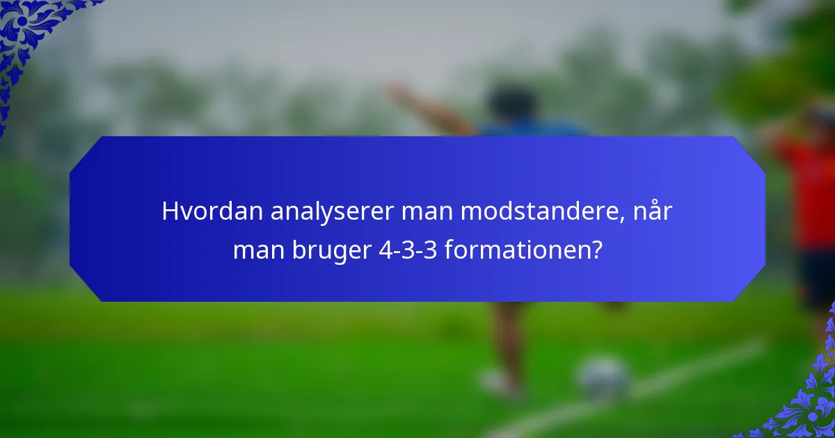 Hvordan analyserer man modstandere, når man bruger 4-3-3 formationen?