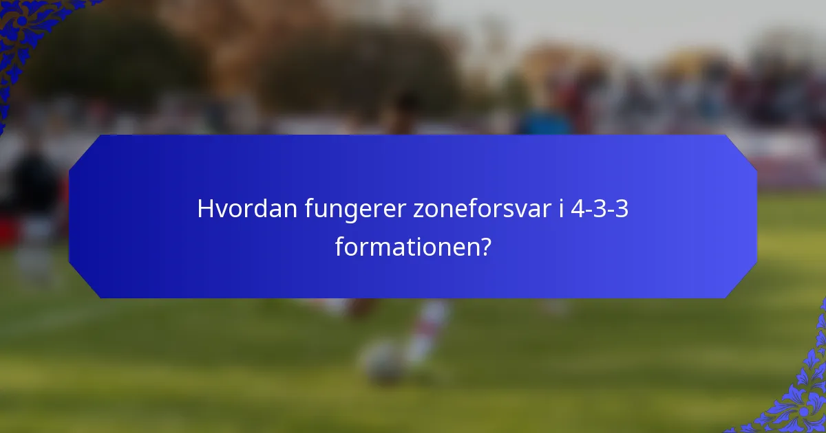 Hvordan fungerer zoneforsvar i 4-3-3 formationen?
