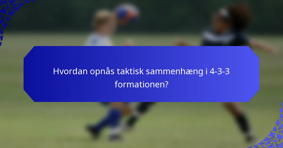 Hvordan opnås taktisk sammenhæng i 4-3-3 formationen?