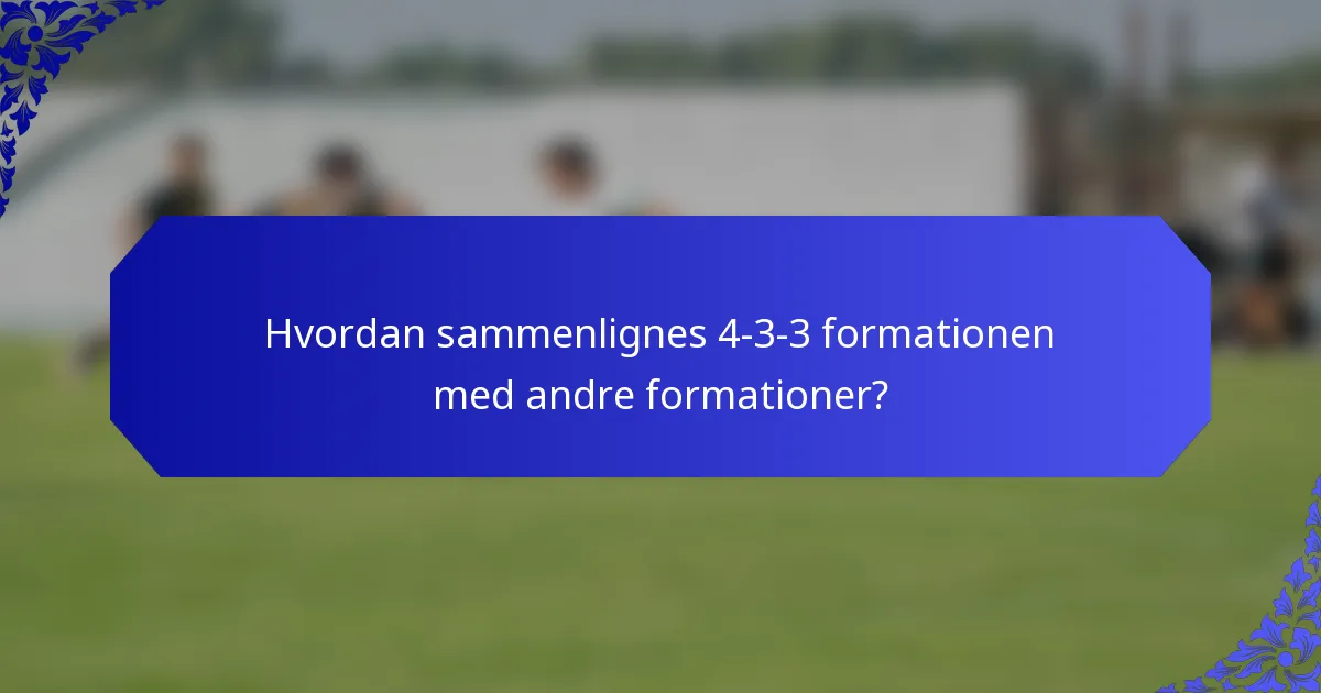 Hvordan sammenlignes 4-3-3 formationen med andre formationer?