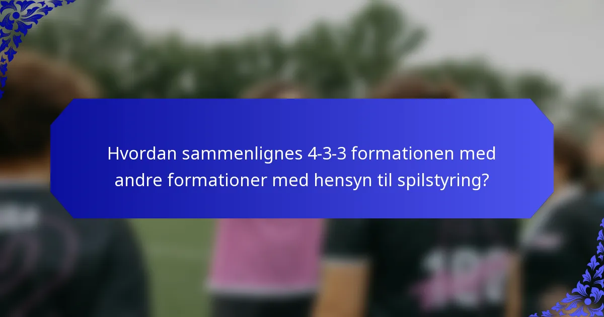 Hvordan sammenlignes 4-3-3 formationen med andre formationer med hensyn til spilstyring?